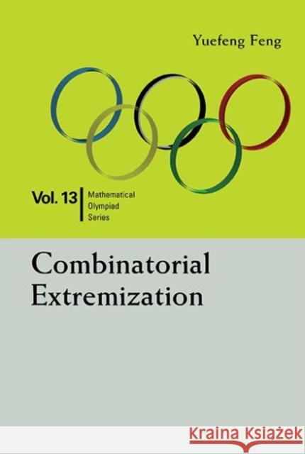 Combinatorial Extremization: In Mathematical Olympiad and Competitions Yuefeng (Shenzhen Senior High Sch, China) Feng 9789814723169