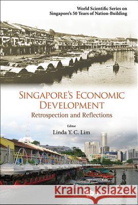 Singapore's Economic Development: Retrospection and Reflections Linda Y. C. Lim 9789814723459 World Scientific Publishing Company