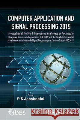 Computer Application and Signal Processing 2015 - Proceedings of the Fourth International Conference on Advances in Computer Science and Application C P. Stephen Janahanlal 9789814723619 World Scientific Publishing Company