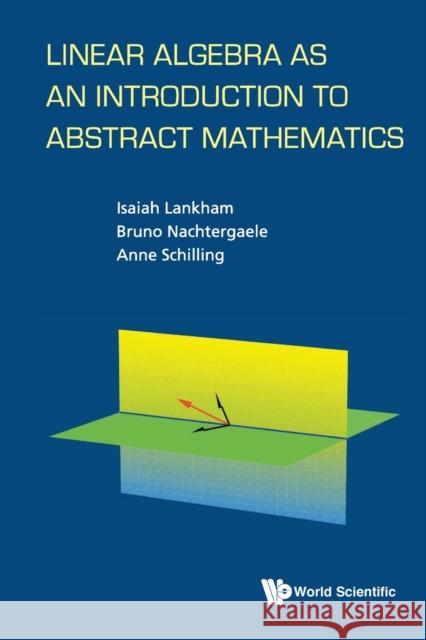 Linear Algebra as an Introduction to Abstract Mathematics Anne Schilling Isaiah Lankham Bruno Nachtergaele 9789814723770 World Scientific Publishing Company