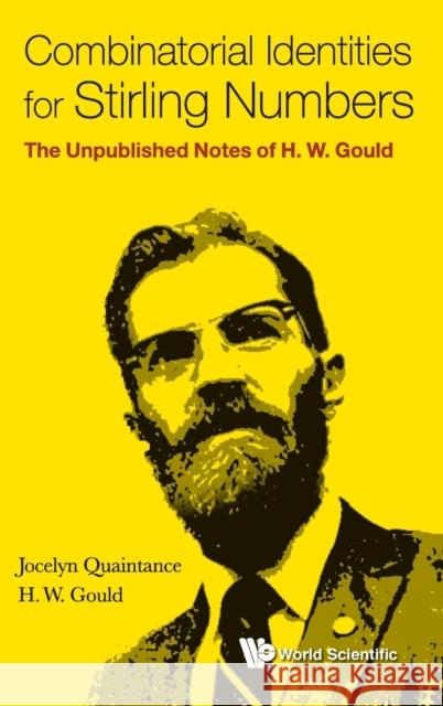 Combinatorial Identities for Stirling Numbers: The Unpublished Notes of H W Gould Jocelyn Quaintance Henry W. Gould 9789814725262 World Scientific Publishing Company