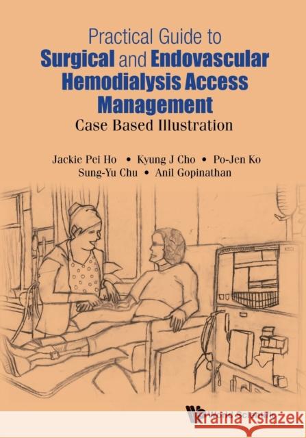 Practical Guide to Surgical and Endovascular Hemodialysis Access Management: Case Based Illustration Jackie Pei Ho Kyung Jae Cho Po-Jen Ko 9789814725309 World Scientific Publishing Company