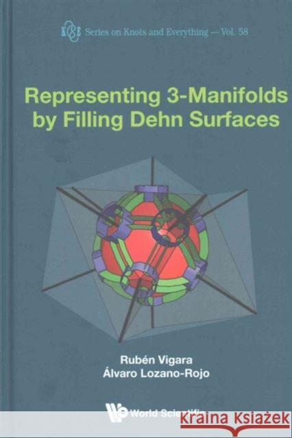 Representing 3-Manifolds by Filling Dehn Surfaces Ruben Vigar Alvaro Lozano-Rojo 9789814725484 World Scientific Publishing Company