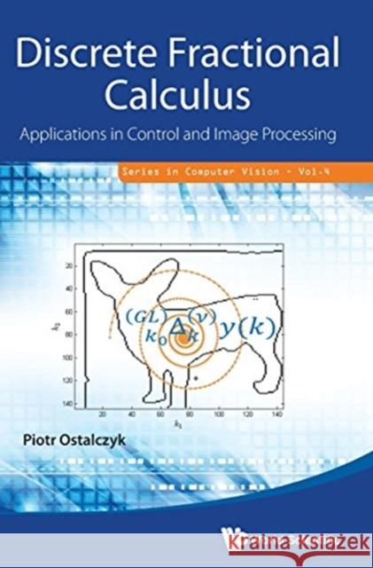 Discrete Fractional Calculus: Applications in Control and Image Processing Piotr Ostalczyk 9789814725668