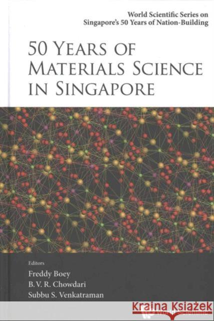 50 Years of Materials Science in Singapore B. V. R. Chowdari Subbu S. Venkatraman Freddy Boey 9789814730693 World Scientific Publishing Company