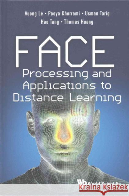 Face Processing and Applications to Distance Learning Vuong Le Usman Tariq Hao Tang 9789814733021 World Scientific Publishing Company