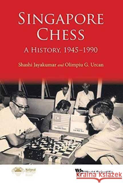 Singapore Chess: A History, 1945-1990 Shashi Jayakumar Olimpiu G. Urcan 9789814733212