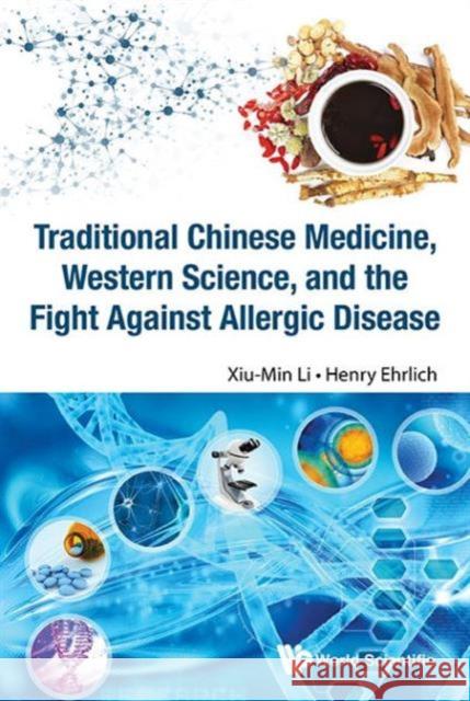 Traditional Chinese Medicine, Western Science, and the Fight Against Allergic Disease Xiu-Min Li Henry Ehrlich Xiumin Li 9789814733687 World Scientific Publishing Company
