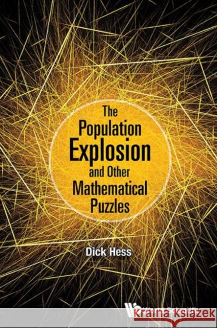 The Population Explosion and Other Mathematical Puzzles Dick Hess Richard I. Hess 9789814733755 World Scientific Publishing Company