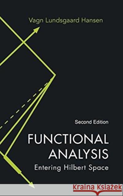 Functional Analysis: Entering Hilbert Space (Second Edition) Hansen, Vagn Lundsgaard 9789814733922 World Scientific Publishing Company