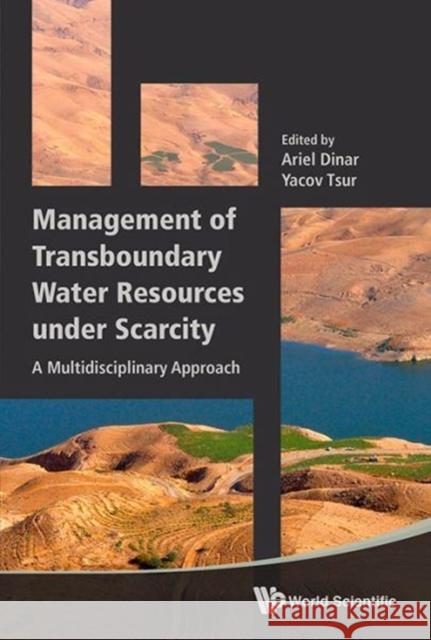 Management of Transboundary Water Resources Under Scarcity: A Multidisciplinary Approach Ariel Dinar Yacov Tsur Yacov Tsur 9789814740043 World Scientific Publishing Company
