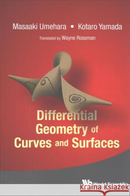 Differential Geometry of Curves and Surfaces Masaaki Umehara Kotaro Yamada Wayne Rossman 9789814740241 World Scientific Publishing Company
