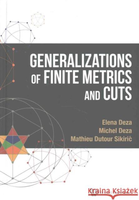 Generalizations of Finite Metrics and Cuts Michel Deza Elena Deza Mathieu Dutour Sikiric 9789814740395 World Scientific Publishing Company