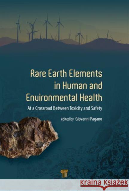 Rare Earth Elements in Human and Environmental Health: At the Crossroads Between Toxicity and Safety Giovanni Pagano 9789814745000 Pan Stanford