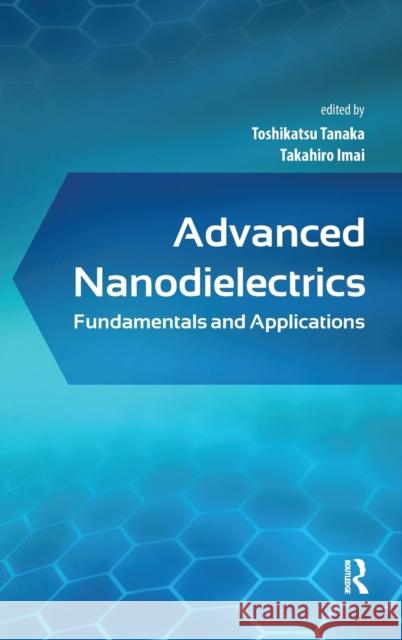 Advanced Nanodielectrics: Fundamentals and Applications Toshikatsu Tanaka Takahiro Imai 9789814745024