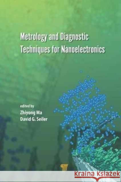 Metrology and Diagnostic Techniques for Nanoelectronics Zhiyong Ma David G. Seiler 9789814745086 Pan Stanford