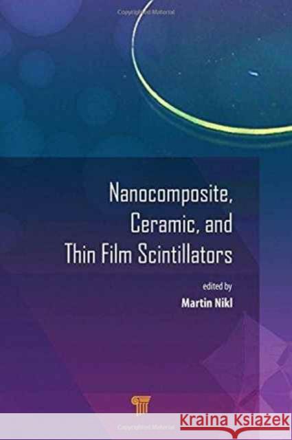 Nanocomposite, Ceramic, and Thin Film Scintillators Martin Nikl 9789814745222 Pan Stanford