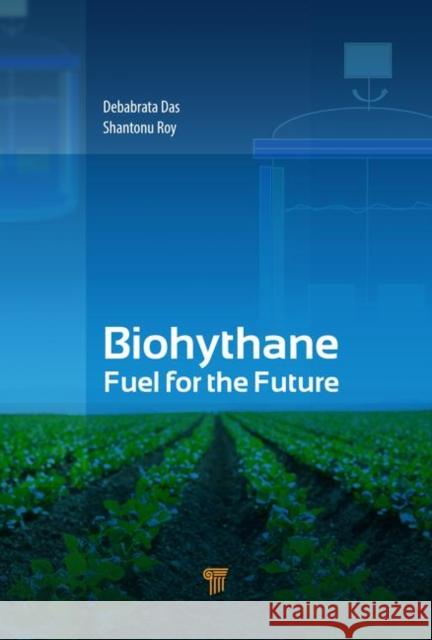 Biohythane: Fuel for the Future Debabrata Das Shantonu Roy 9789814745291 Pan Stanford