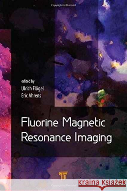 Fluorine Magnetic Resonance Imaging Ulrich Flogel Eric Ahrens 9789814745314 Pan Stanford