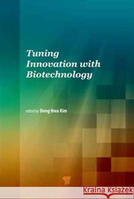 Tuning Innovation with Biotechnology Dong Hwa Kim 9789814745352 Pan Stanford