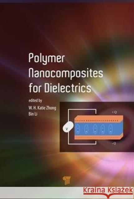 Polymer Nanocomposites for Dielectrics Katie Zhong Bin Li 9789814745536 Pan Stanford