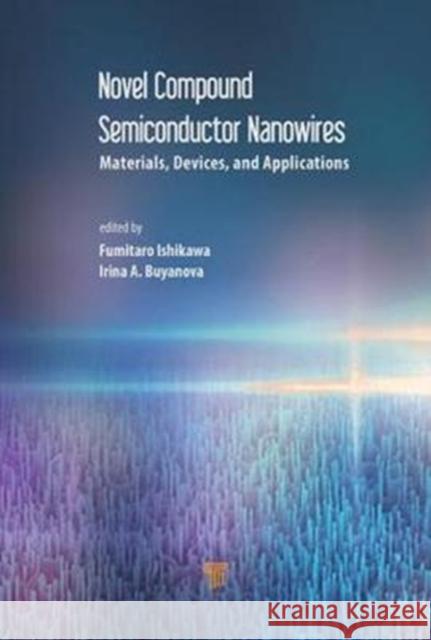 Novel Compound Semiconductor Nanowires: Materials, Devices, and Applications Fumitaro Ishikawa Irina Buyanova 9789814745765 Pan Stanford