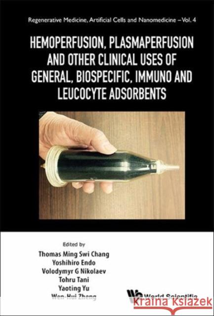 Hemoperfusion, Plasmaperfusion and Other Clinical Uses of General, Biospecific, Immuno and Leucocyte Adsorbents Thomas Ming Swi Chang Yoshihiro Endo Volodymyr G. Nikolaev 9789814749077 World Scientific Publishing Company