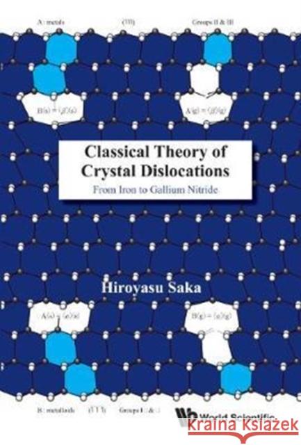 Classical Theory of Crystal Dislocations: From Iron to Gallium Nitride Hiroyasu Saka 9789814749169 World Scientific Publishing Company