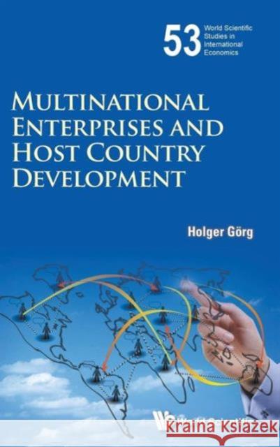 Multinational Enterprises and Host Country Development Holger Gorg 9789814749220 World Scientific Publishing Company