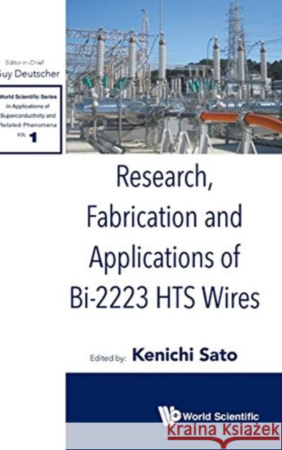 Research, Fabrication and Applications of Bi-2223 Hts Wires Kenichi Sato 9789814749251 World Scientific Publishing Company