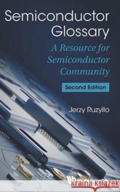 Semiconductor Glossary: A Resource for Semiconductor Community (Second Edition) Jerzy Ruzyllo 9789814749534