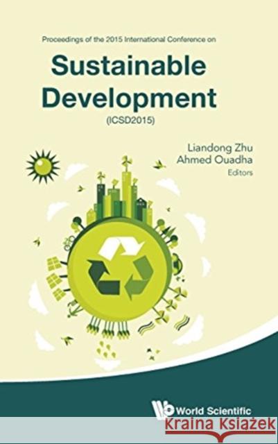 Sustainable Development - Proceedings of the 2015 International Conference (Icsd2015) Zhu, Liandong 9789814749909 World Scientific Publishing Company