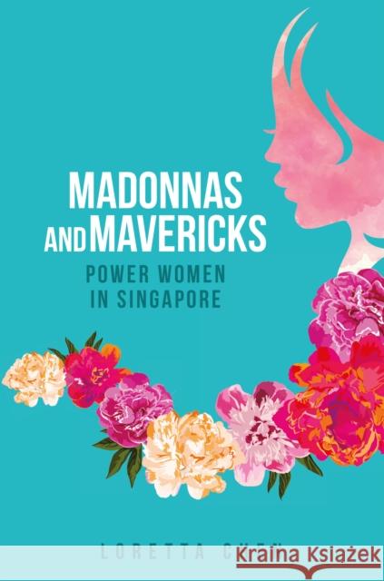 Madonnas and Mavericks: Power Women in Singapore Loretta Chen 9789814751223 Marshall Cavendish International (Asia) Pte L