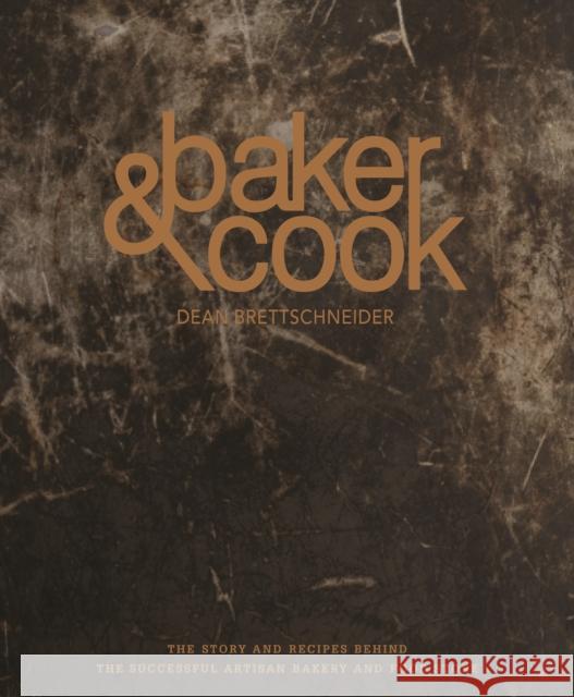 Baker & Cook: The Story and Recipes Behind the Successful Artisan Bakery  and Food Store Dean Brettschneider 9789814751568 Marshall Cavendish International (Asia) Pte L