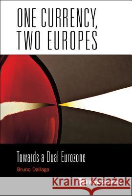 One Currency, Two Europes: Towards a Dual Eurozone Bruno Dallago 9789814759014 World Scientific Publishing Company