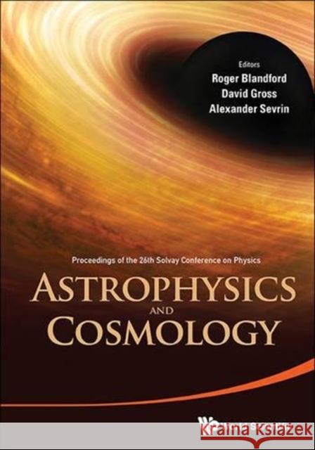 Astrophysics and Cosmology - Proceedings of the 26th Solvay Conference on Physics Blandford, Roger D. 9789814759175