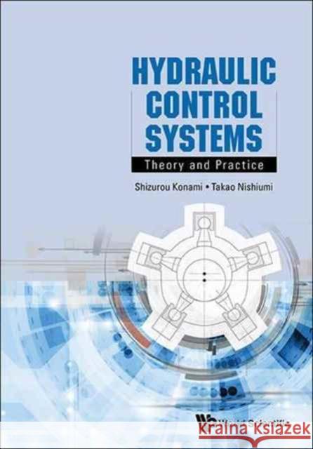 Hydraulic Control Systems: Theory and Practice Takao Nishiumi Shizurou Konami 9789814759649 World Scientific Publishing Company