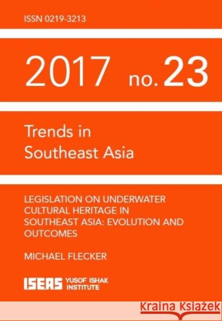 Legislation on Underwater Cultural Heritage in Southeast Asia: Evolution and Outcomes Michael Flecker 9789814762076