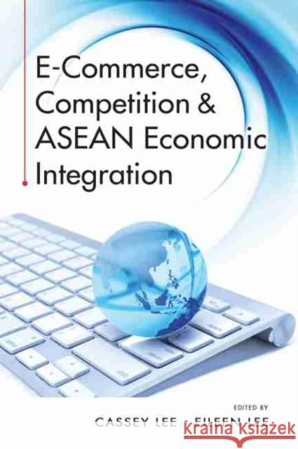 E-Commerce, Competition & ASEAN Economic Integration Cassey Lee Eileen Lee 9789814762168