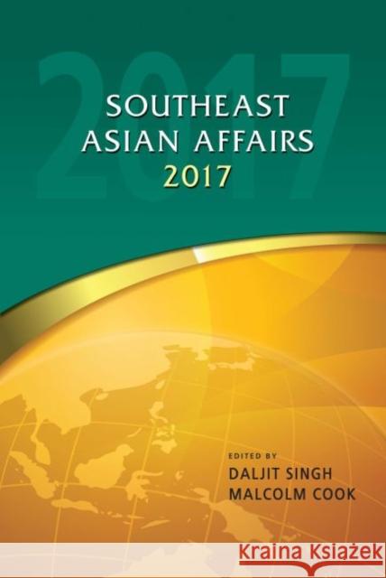 Southeast Asian Affairs 2017 Daljit Singh Malcolm Cook 9789814762861 Iseas-Yusof Ishak Institute