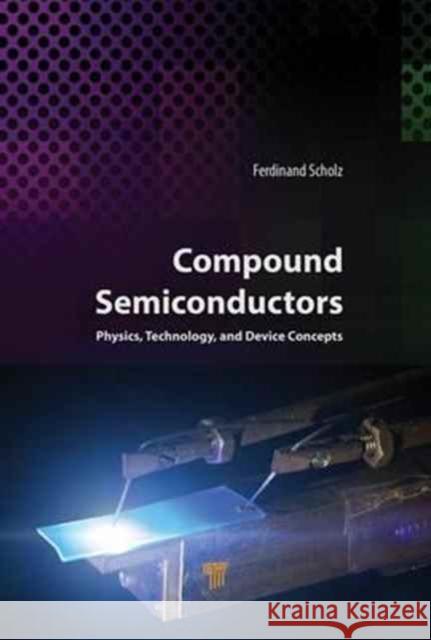 Compound Semiconductors: Physics, Technology, and Device Concepts Ferdinand Scholz 9789814774079 Pan Stanford Publishing