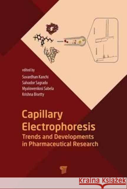 Capillary Electrophoresis: Trends and Developments in Pharmaceutical Research Suvardhan Kanchi Salvador Sagrado Myalo I. Sabela 9789814774123 Pan Stanford