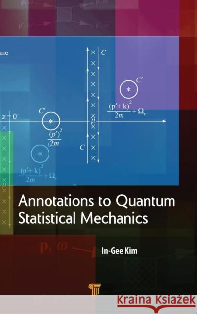 Annotations to Quantum Statistical Mechanics In-Gee Kim 9789814774154 Pan Stanford Publishing