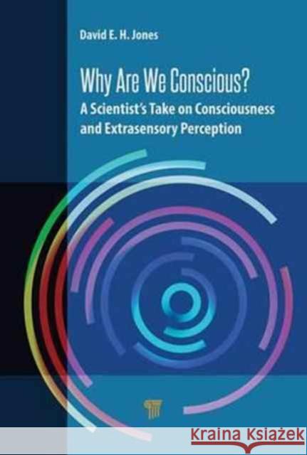 Why Are We Conscious?: A Scientist's Take on Consciousness and Extrasensory Perception David E. H. Jones 9789814774321 Pan Stanford