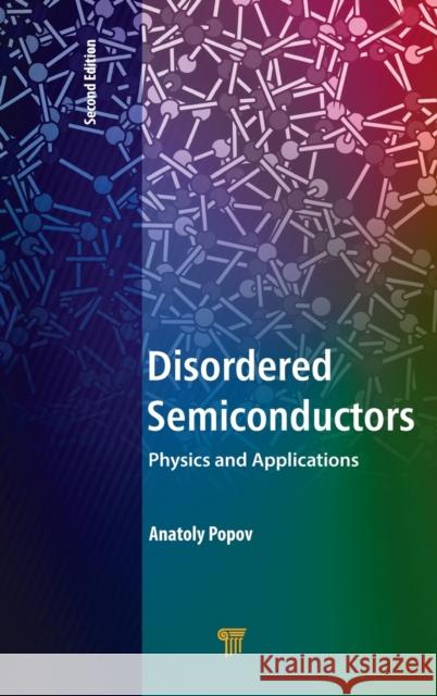 Disordered Semiconductors Second Edition: Physics and Applications Anatoly Popov 9789814774376