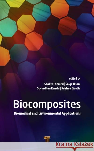 Biocomposites: Biomedical and Environmental Applications Shakeel Ahmed Saiqa Ikram Suvardhan Kanchi 9789814774383 Pan Stanford Publishing