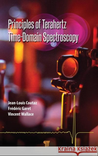 Principles of Terahertz Time-Domain Spectroscopy Jean-Louis Coutaz Frederic Garet Vincent P. Wallace 9789814774567