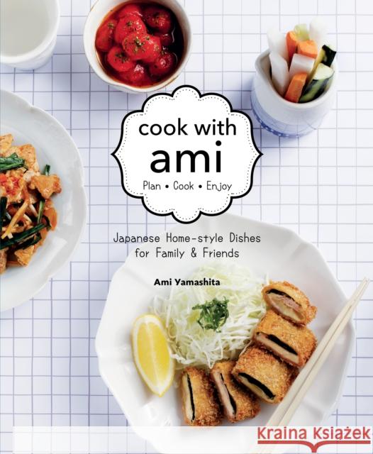 Cook with Ami: Plan - Cook - Enjoy - Japanese Home-Style Dishes for Family & Friends Ami Yamashita 9789814779098