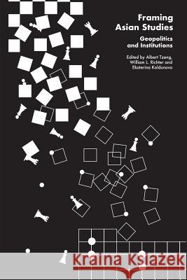 Framing Asian Studies: Geopolitics and Institutions Albert Tzeng William L. Richter Ekaterina Koldunova 9789814786300 Iseas-Yusof Ishak Institute