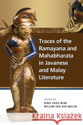 Traces of the Ramayana and Mahabharata in Javanese and Malay Literature Ding Choo Ming Willem Van Der Molen 9789814786577 Iseas-Yusof Ishak Institute